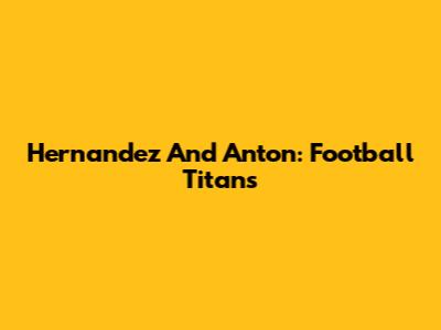 Hernandez And Anton: Football Titans
