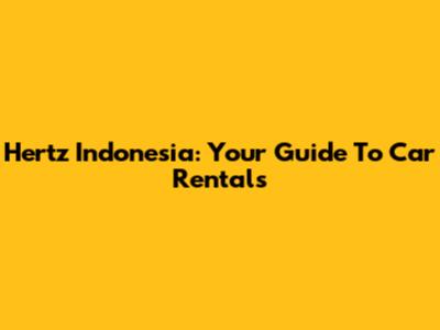 Hertz Indonesia: Your Guide To Car Rentals
