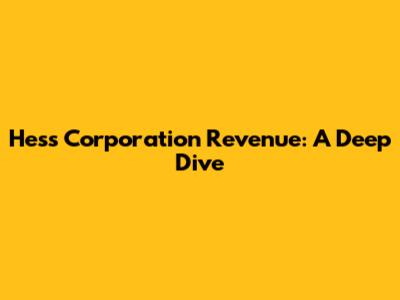 Hess Corporation Revenue: A Deep Dive