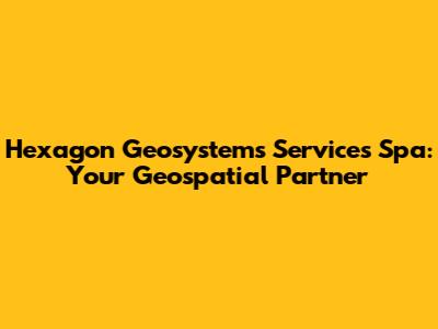 Hexagon Geosystems Services Spa: Your Geospatial Partner