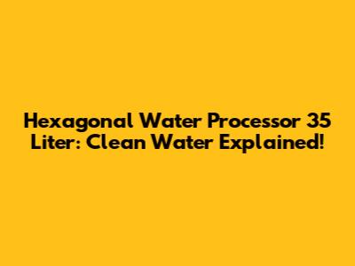 Hexagonal Water Processor 35 Liter: Clean Water Explained!