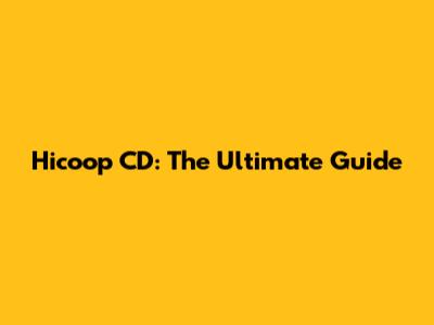Hicoop CD: The Ultimate Guide