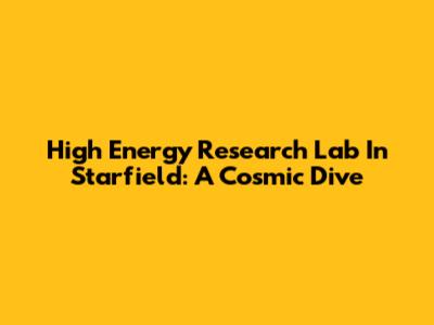 High Energy Research Lab In Starfield: A Cosmic Dive