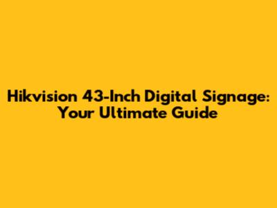 Hikvision 43-Inch Digital Signage: Your Ultimate Guide
