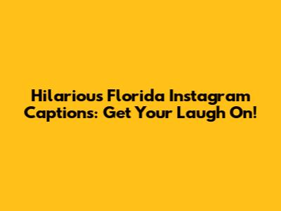 Hilarious Florida Instagram Captions: Get Your Laugh On!