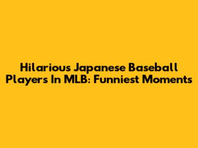 Hilarious Japanese Baseball Players In MLB: Funniest Moments