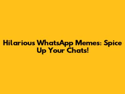 Hilarious WhatsApp Memes: Spice Up Your Chats!