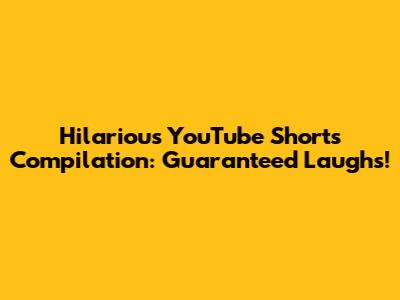 Hilarious YouTube Shorts Compilation: Guaranteed Laughs!