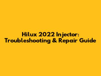 Hilux 2022 Injector: Troubleshooting & Repair Guide