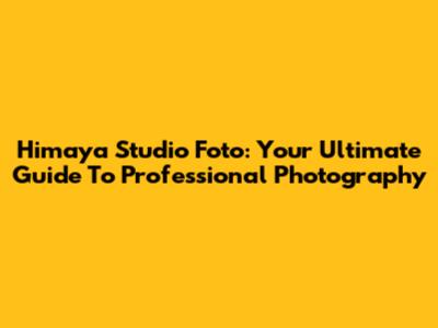 Himaya Studio Foto: Your Ultimate Guide To Professional Photography
