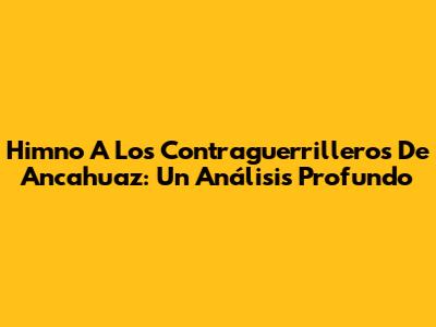 Himno A Los Contraguerrilleros De Ancahuaz: Un Análisis Profundo