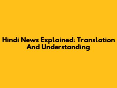 Hindi News Explained: Translation And Understanding