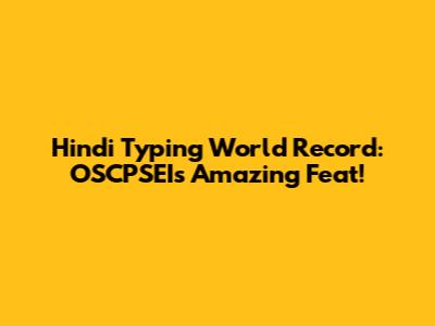 Hindi Typing World Record: OSCPSEI's Amazing Feat!