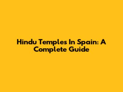 Hindu Temples In Spain: A Complete Guide