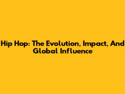 Hip Hop: The Evolution, Impact, And Global Influence