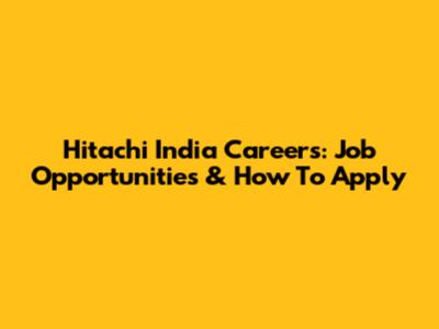 Hitachi India Careers: Job Opportunities & How To Apply