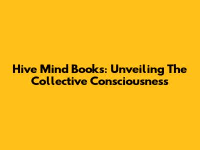 Hive Mind Books: Unveiling The Collective Consciousness