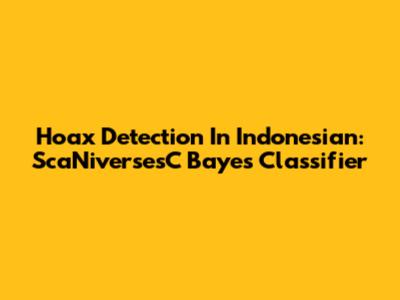 Hoax Detection In Indonesian: ScaNiversesC Bayes Classifier