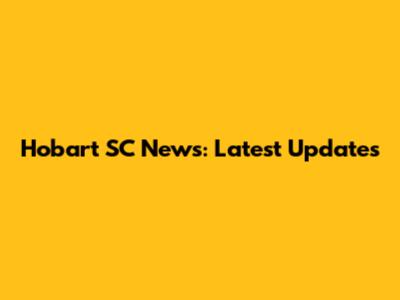 Hobart SC News: Latest Updates