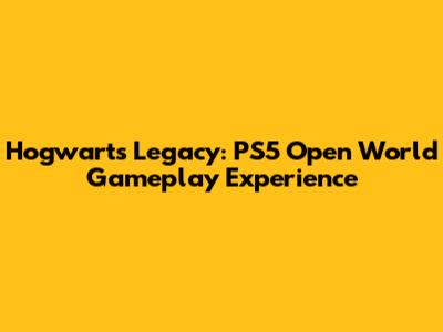 Hogwarts Legacy: PS5 Open World Gameplay Experience