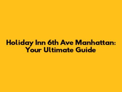 Holiday Inn 6th Ave Manhattan: Your Ultimate Guide