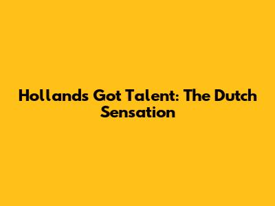 Holland's Got Talent: The Dutch Sensation