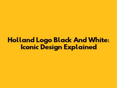 Holland Logo Black And White: Iconic Design Explained