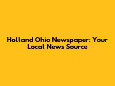 Holland Ohio Newspaper: Your Local News Source