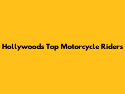 Hollywood's Top Motorcycle Riders
