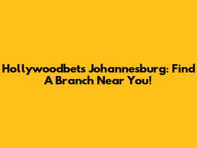 Hollywoodbets Johannesburg: Find A Branch Near You!