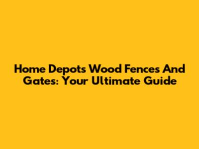 Home Depot's Wood Fences And Gates: Your Ultimate Guide