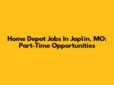 Home Depot Jobs In Joplin, MO: Part-Time Opportunities