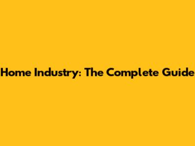 Home Industry: The Complete Guide