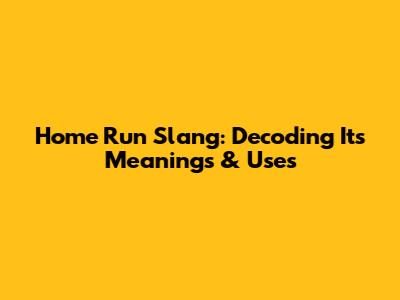 Home Run Slang: Decoding Its Meanings & Uses