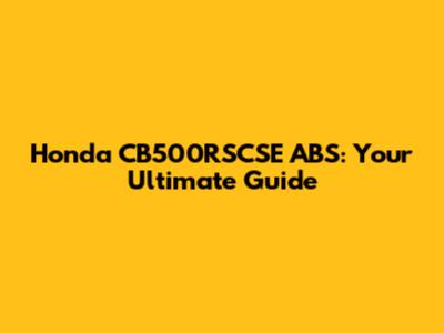 Honda CB500RSCSE ABS: Your Ultimate Guide