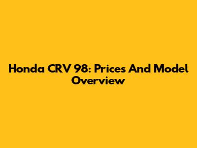 Honda CRV 98: Prices And Model Overview
