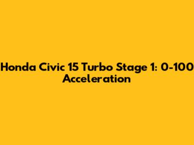 Honda Civic 15 Turbo Stage 1: 0-100 Acceleration