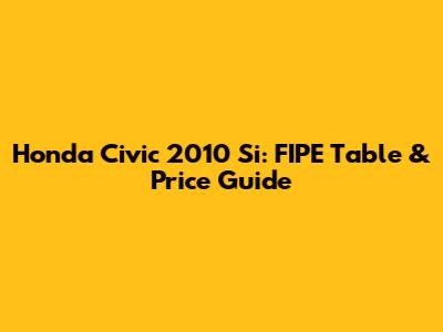 Honda Civic 2010 Si: FIPE Table & Price Guide