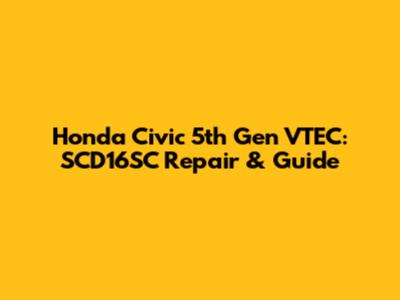 Honda Civic 5th Gen VTEC: SCD16SC Repair & Guide