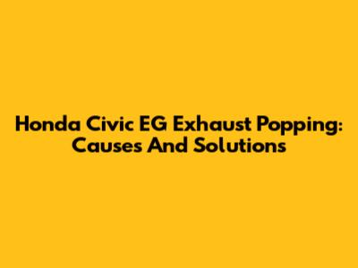 Honda Civic EG Exhaust Popping: Causes And Solutions