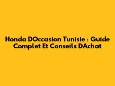 Honda D'Occasion Tunisie : Guide Complet Et Conseils D'Achat
