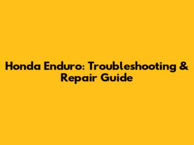 Honda Enduro: Troubleshooting & Repair Guide
