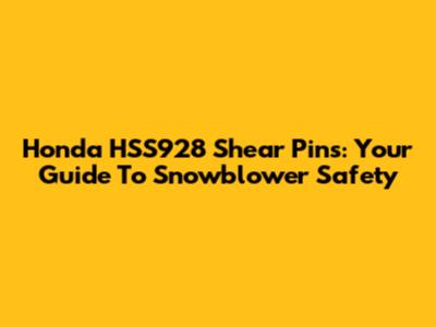 Honda HSS928 Shear Pins: Your Guide To Snowblower Safety