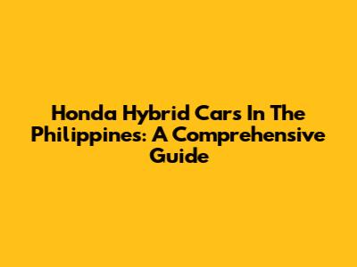 Honda Hybrid Cars In The Philippines: A Comprehensive Guide