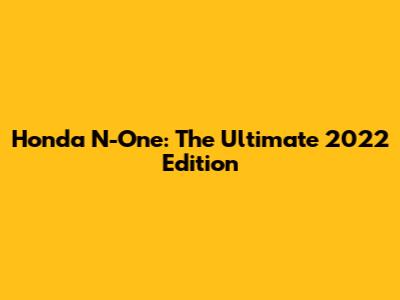 Honda N-One: The Ultimate 2022 Edition