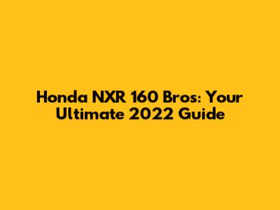 Honda NXR 160 Bros: Your Ultimate 2022 Guide