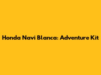 Honda Navi Blanca: Adventure Kit