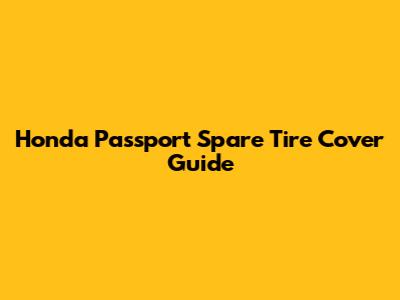 Honda Passport Spare Tire Cover Guide