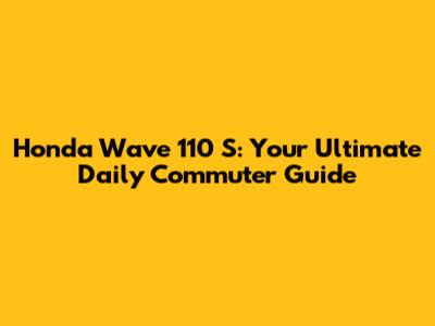 Honda Wave 110 S: Your Ultimate Daily Commuter Guide
