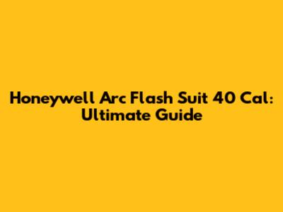 Honeywell Arc Flash Suit 40 Cal: Ultimate Guide
